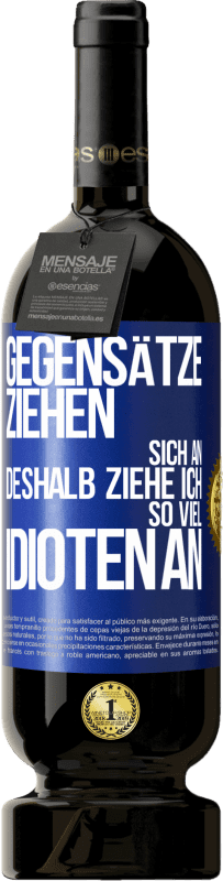 49,95 € | Rotwein Premium Ausgabe MBS® Reserve Gegensätze ziehen sich an. Deshalb ziehe ich so viel Idioten an Blaue Markierung. Anpassbares Etikett Reserve 12 Monate Ernte 2015 Tempranillo