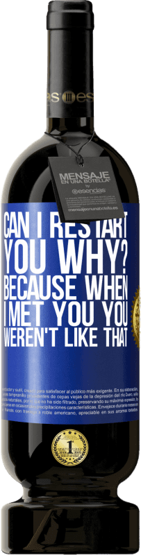 «can i restart you Why? Because when I met you you weren't like that» Premium Edition MBS® Reserve