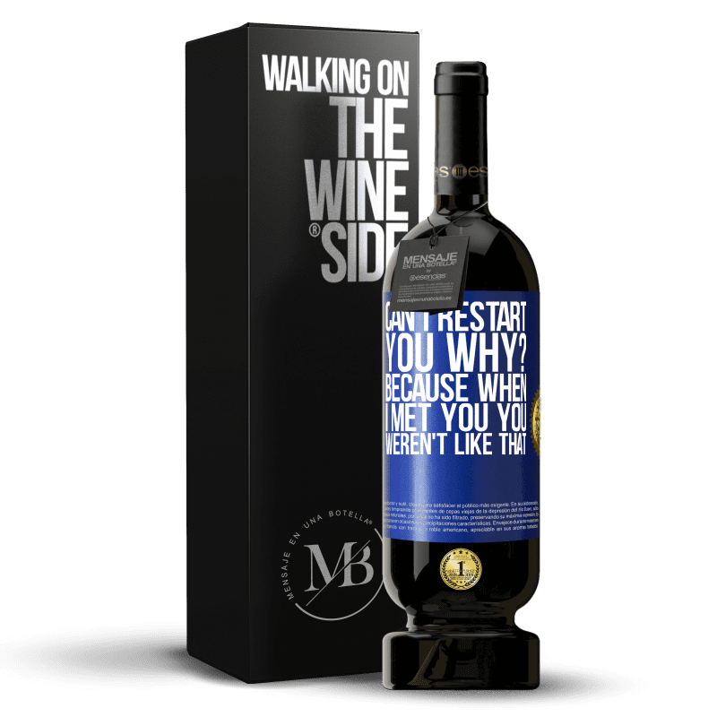 49,95 € Free Shipping | Red Wine Premium Edition MBS® Reserve can i restart you Why? Because when I met you you weren't like that Blue Label. Customizable label Reserve 12 Months Harvest 2014 Tempranillo
