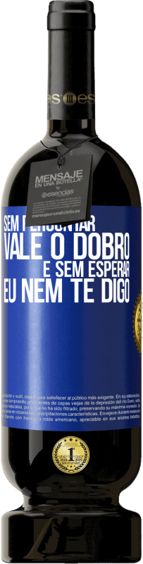 49,95 € | Vinho tinto Edição Premium MBS® Reserva Sem perguntar, vale o dobro. E sem esperar, eu nem te digo Etiqueta Azul. Etiqueta personalizável Reserva 12 Meses Colheita 2015 Tempranillo