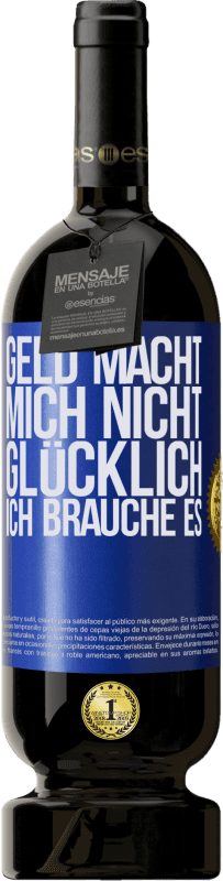 49,95 € | Rotwein Premium Ausgabe MBS® Reserve Geld macht mich nicht glücklich. Ich brauche es Blaue Markierung. Anpassbares Etikett Reserve 12 Monate Ernte 2016 Tempranillo