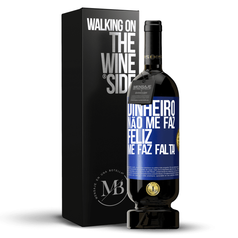 49,95 € Envio grátis | Vinho tinto Edição Premium MBS® Reserva Dinheiro não me faz feliz. Me faz falta! Etiqueta Azul. Etiqueta personalizável Reserva 12 Meses Colheita 2016 Tempranillo