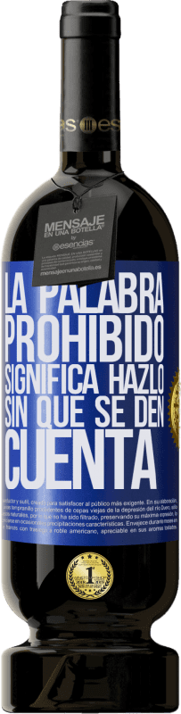 49,95 € | Vino Tinto Edición Premium MBS® Reserva La palabra PROHIBIDO significa hazlo sin que se den cuenta Etiqueta Azul. Etiqueta personalizable Reserva 12 Meses Cosecha 2014 Tempranillo