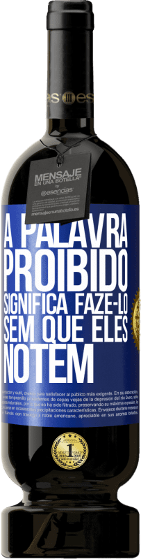 49,95 € | Vinho tinto Edição Premium MBS® Reserva A palavra PROIBIDO significa fazê-lo sem que eles notem Etiqueta Azul. Etiqueta personalizável Reserva 12 Meses Colheita 2015 Tempranillo