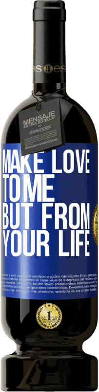 «Make love to me, but from your life» Premium Edition MBS® Reserve