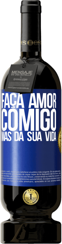 Envio grátis | Vinho tinto Edição Premium MBS® Reserva Faça amor comigo, mas da sua vida Etiqueta Azul. Etiqueta personalizável Reserva 12 Meses Colheita 2014 Tempranillo