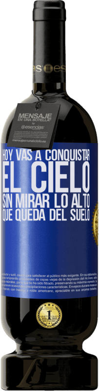 49,95 € | Vino Tinto Edición Premium MBS® Reserva Hoy vas a conquistar el cielo, sin mirar lo alto que queda del suelo Etiqueta Azul. Etiqueta personalizable Reserva 12 Meses Cosecha 2015 Tempranillo