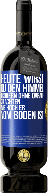 49,95 € | Rotwein Premium Ausgabe MBS® Reserve Heute wirst du den Himmel erobern, ohne darauf zu achten, wie hoch er vom Boden ist Blaue Markierung. Anpassbares Etikett Reserve 12 Monate Ernte 2015 Tempranillo