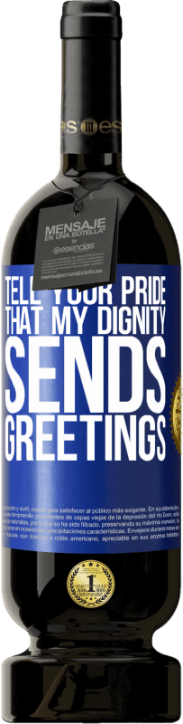 49,95 € | Красное вино Premium Edition MBS® Бронировать Скажи своей гордости, что мое достоинство передает привет Синяя метка. Настраиваемая этикетка Бронировать 12 Месяцы Урожай 2016 Tempranillo