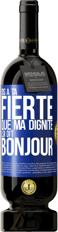 49,95 € Envoi gratuit | Vin rouge Édition Premium MBS® Réserve Dis à ta fierté que ma dignité lui dit bonjour Étiquette Bleue. Étiquette personnalisable Réserve 12 Mois Récolte 2016 Tempranillo