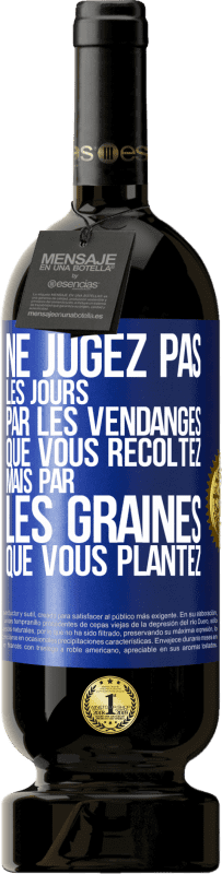 49,95 € | Vin rouge Édition Premium MBS® Réserve Ne jugez pas les jours par les vendanges que vous récoltez mais par les graines que vous plantez Étiquette Bleue. Étiquette personnalisable Réserve 12 Mois Récolte 2015 Tempranillo