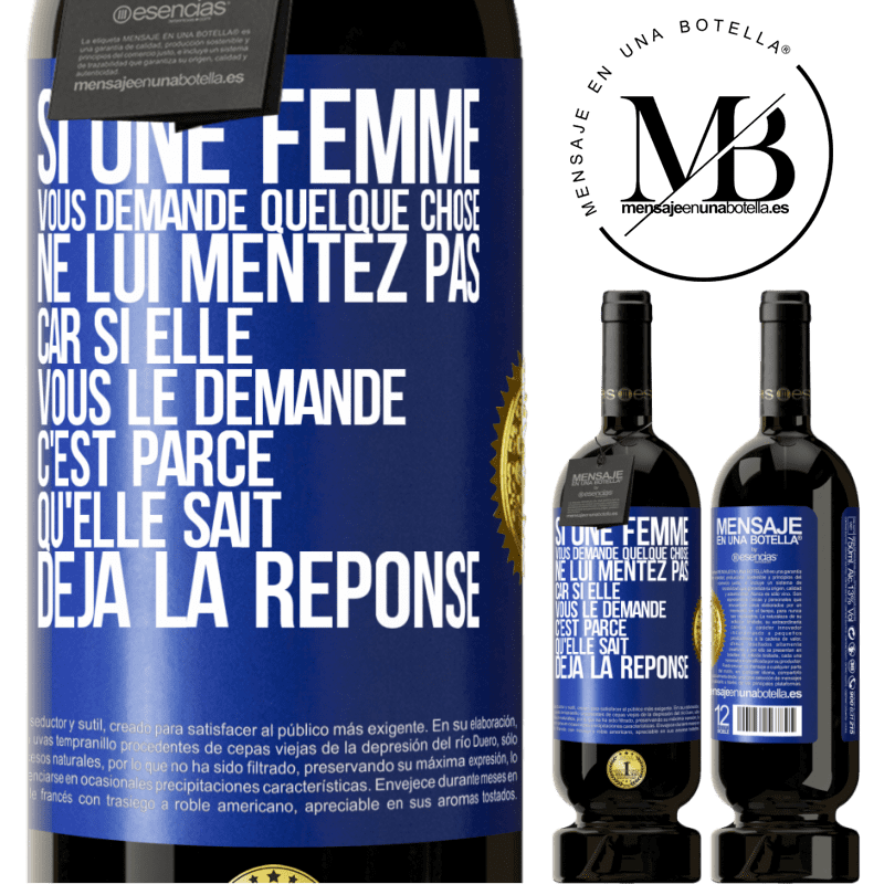 49,95 € Envoi gratuit | Vin rouge Édition Premium MBS® Réserve Si une femme vous demande quelque chose ne lui mentez pas car si elle vous le demande c'est parce qu'elle sait déjà la réponse Étiquette Bleue. Étiquette personnalisable Réserve 12 Mois Récolte 2014 Tempranillo