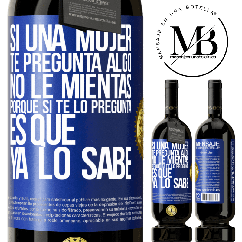 49,95 € Envío gratis | Vino Tinto Edición Premium MBS® Reserva Si una mujer te pregunta algo, no le mientas, porque si te lo pregunta, es que ya lo sabe Etiqueta Azul. Etiqueta personalizable Reserva 12 Meses Cosecha 2014 Tempranillo