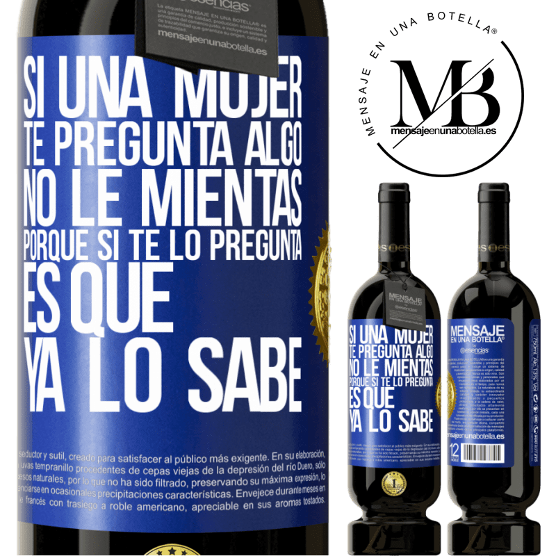 49,95 € Envío gratis | Vino Tinto Edición Premium MBS® Reserva Si una mujer te pregunta algo, no le mientas, porque si te lo pregunta, es que ya lo sabe Etiqueta Azul. Etiqueta personalizable Reserva 12 Meses Cosecha 2016 Tempranillo
