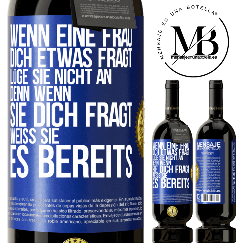 49,95 € Kostenloser Versand | Rotwein Premium Ausgabe MBS® Reserve Wenn eine Frau dich etwas fragt, lüge sie nicht an, denn wenn sie dich fragt, weiß sie es bereits Blaue Markierung. Anpassbares Etikett Reserve 12 Monate Ernte 2014 Tempranillo