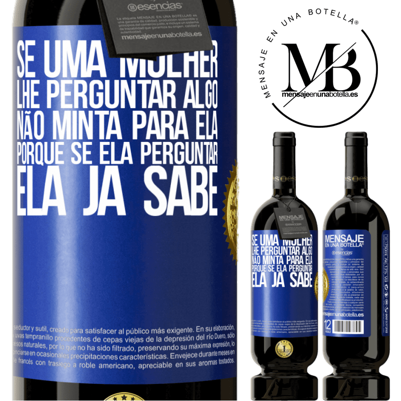 49,95 € Envio grátis | Vinho tinto Edição Premium MBS® Reserva Se uma mulher lhe perguntar algo, não minta para ela, porque se ela perguntar, ela já sabe Etiqueta Azul. Etiqueta personalizável Reserva 12 Meses Colheita 2014 Tempranillo