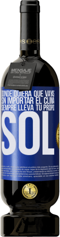 «Donde quiera que vayas, sin importar el clima, siempre lleva tu propio sol» Edición Premium MBS® Reserva