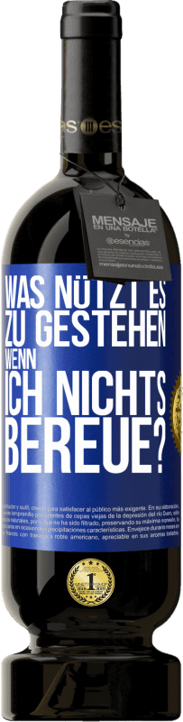 49,95 € | Rotwein Premium Ausgabe MBS® Reserve Was nützt es zu gestehen, wenn ich nichts bereue? Blaue Markierung. Anpassbares Etikett Reserve 12 Monate Ernte 2015 Tempranillo