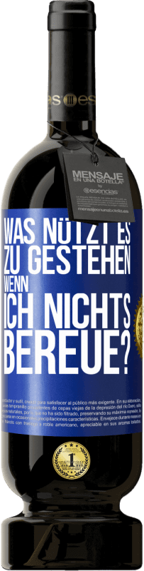 49,95 € Kostenloser Versand | Rotwein Premium Ausgabe MBS® Reserve Was nützt es zu gestehen, wenn ich nichts bereue? Blaue Markierung. Anpassbares Etikett Reserve 12 Monate Ernte 2016 Tempranillo