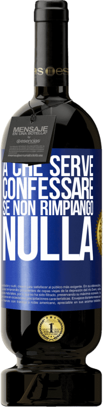 49,95 € | Vino rosso Edizione Premium MBS® Riserva A che serve confessare se non rimpiango nulla Etichetta Blu. Etichetta personalizzabile Riserva 12 Mesi Raccogliere 2015 Tempranillo