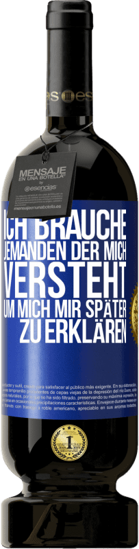 49,95 € | Rotwein Premium Ausgabe MBS® Reserve Ich brauche jemanden, der mich versteht. Um mich mir später zu erklären Blaue Markierung. Anpassbares Etikett Reserve 12 Monate Ernte 2015 Tempranillo