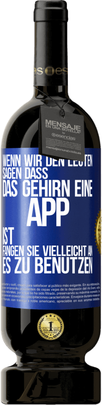 49,95 € | Rotwein Premium Ausgabe MBS® Reserve Wenn wir den Leuten sagen, dass das Gehirn eine App ist, fangen sie vielleicht an, es zu benutzen Blaue Markierung. Anpassbares Etikett Reserve 12 Monate Ernte 2015 Tempranillo