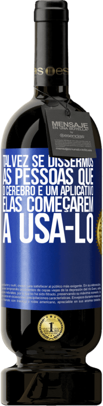 49,95 € Envio grátis | Vinho tinto Edição Premium MBS® Reserva Talvez se dissermos às pessoas que o cérebro é um aplicativo, elas começarem a usá-lo Etiqueta Azul. Etiqueta personalizável Reserva 12 Meses Colheita 2016 Tempranillo