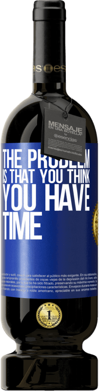 49,95 € Free Shipping | Red Wine Premium Edition MBS® Reserve The problem is that you think you have time Blue Label. Customizable label Reserve 12 Months Harvest 2016 Tempranillo