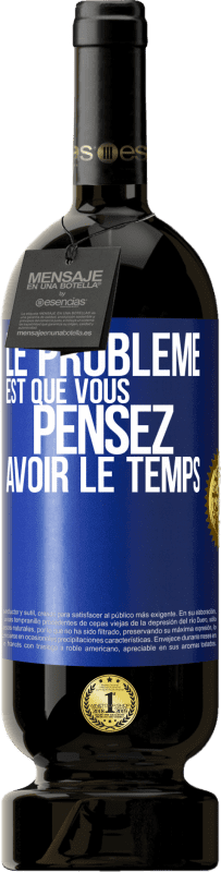 49,95 € | Vin rouge Édition Premium MBS® Réserve Le problème est que vous pensez avoir le temps Étiquette Bleue. Étiquette personnalisable Réserve 12 Mois Récolte 2015 Tempranillo