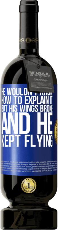 49,95 € Free Shipping | Red Wine Premium Edition MBS® Reserve He wouldn't know how to explain it, but his wings broke and he kept flying Blue Label. Customizable label Reserve 12 Months Harvest 2016 Tempranillo