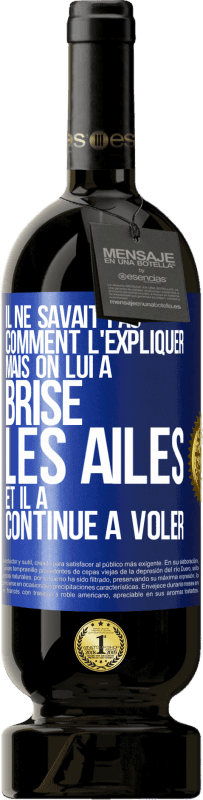 49,95 € | Vin rouge Édition Premium MBS® Réserve Il ne savait pas comment l'expliquer mais on lui a brisé les ailes et il a continué à voler Étiquette Bleue. Étiquette personnalisable Réserve 12 Mois Récolte 2015 Tempranillo