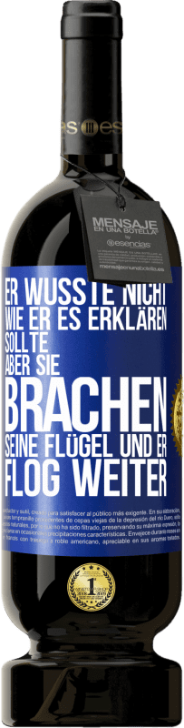 49,95 € | Rotwein Premium Ausgabe MBS® Reserve Er wusste nicht, wie er es erklären sollte, aber sie brachen seine Flügel und er flog weiter Blaue Markierung. Anpassbares Etikett Reserve 12 Monate Ernte 2015 Tempranillo