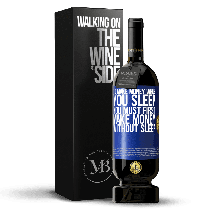 49,95 € Free Shipping | Red Wine Premium Edition MBS® Reserve To make money while you sleep, you must first make money without sleep Blue Label. Customizable label Reserve 12 Months Harvest 2015 Tempranillo