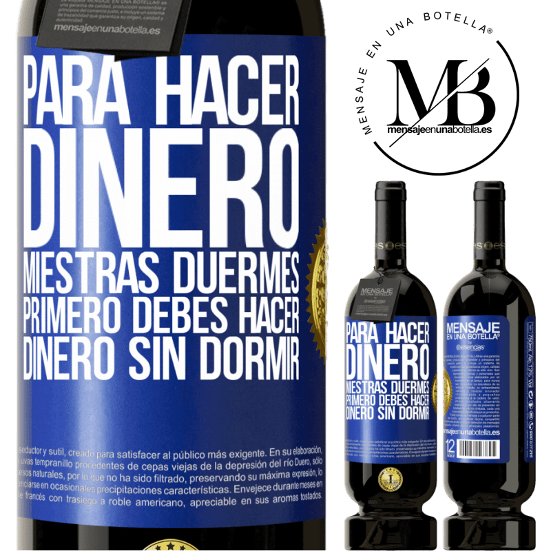 49,95 € Envío gratis | Vino Tinto Edición Premium MBS® Reserva Para hacer dinero miestras duermes, primero debes hacer dinero sin dormir Etiqueta Azul. Etiqueta personalizable Reserva 12 Meses Cosecha 2016 Tempranillo