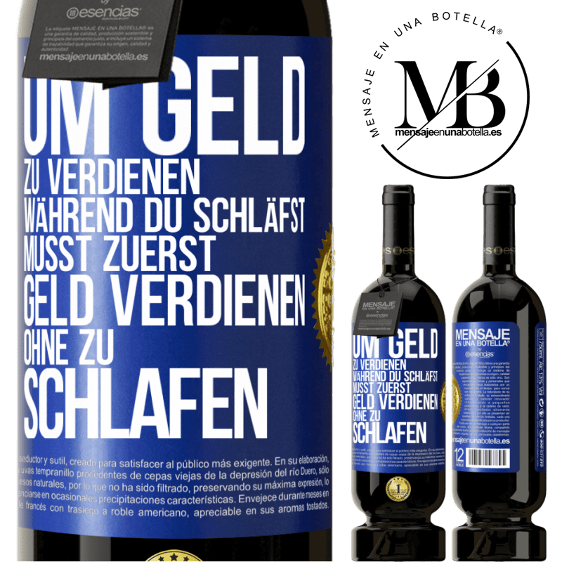 49,95 € Kostenloser Versand | Rotwein Premium Ausgabe MBS® Reserve Um Geld zu verdienen während du schläfst, musst zuerst Geld verdienen, ohne zu schlafen Blaue Markierung. Anpassbares Etikett Reserve 12 Monate Ernte 2014 Tempranillo