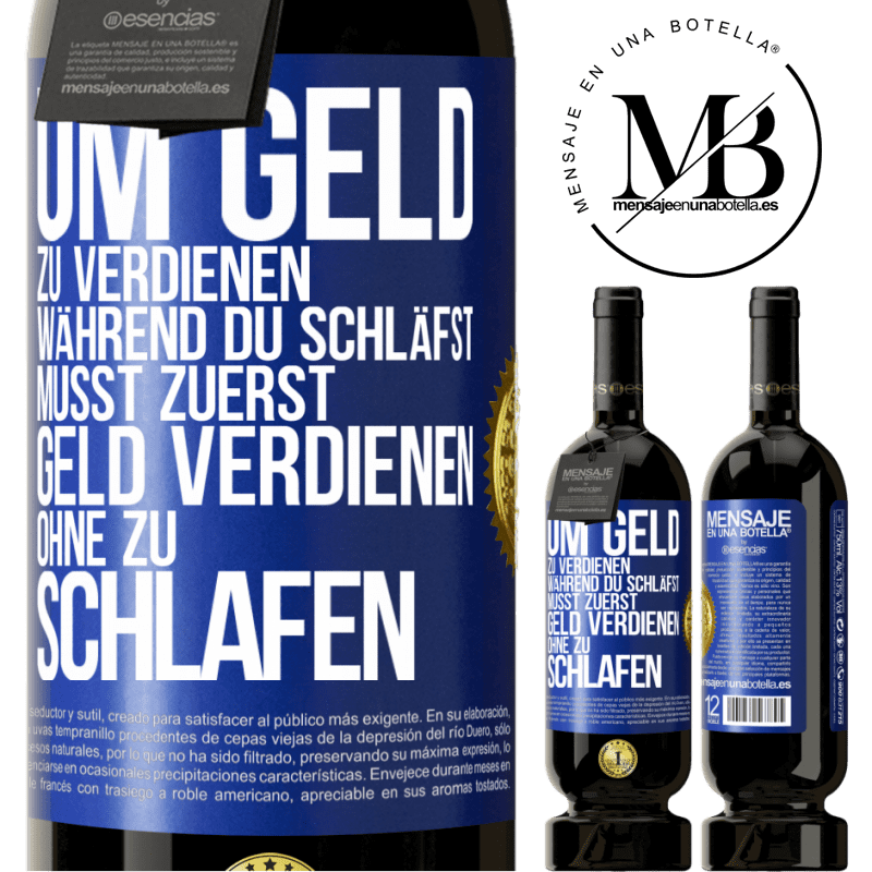 49,95 € Kostenloser Versand | Rotwein Premium Ausgabe MBS® Reserve Um Geld zu verdienen während du schläfst, musst zuerst Geld verdienen, ohne zu schlafen Blaue Markierung. Anpassbares Etikett Reserve 12 Monate Ernte 2016 Tempranillo