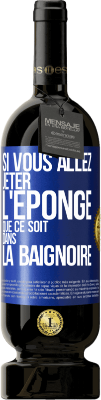 49,95 € | Vin rouge Édition Premium MBS® Réserve Si vous allez jeter l'éponge que ce soit dans la baignoire Étiquette Bleue. Étiquette personnalisable Réserve 12 Mois Récolte 2015 Tempranillo