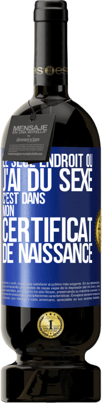 49,95 € | Vin rouge Édition Premium MBS® Réserve Le seul endroit où j'ai du sexe c'est dans mon certificat de naissance Étiquette Bleue. Étiquette personnalisable Réserve 12 Mois Récolte 2015 Tempranillo