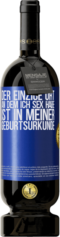 49,95 € | Rotwein Premium Ausgabe MBS® Reserve Der einzige Ort, an dem ich Sex habe, ist in meiner Geburtsurkunde Blaue Markierung. Anpassbares Etikett Reserve 12 Monate Ernte 2015 Tempranillo