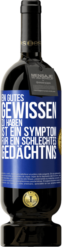 49,95 € | Rotwein Premium Ausgabe MBS® Reserve Ein gutes Gewissen zu haben ist ein Symptom für ein schlechtes Gedächtnis Blaue Markierung. Anpassbares Etikett Reserve 12 Monate Ernte 2015 Tempranillo