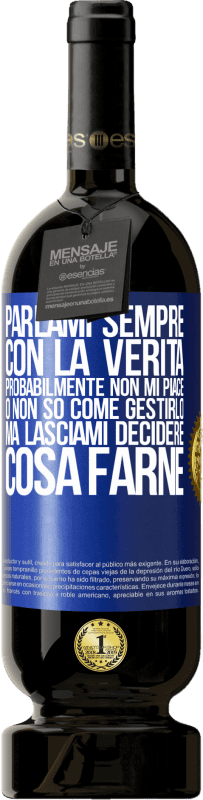 49,95 € Spedizione Gratuita | Vino rosso Edizione Premium MBS® Riserva Parlami sempre con la verità. Probabilmente non mi piace, o non so come gestirlo, ma lasciami decidere cosa farne Etichetta Blu. Etichetta personalizzabile Riserva 12 Mesi Raccogliere 2016 Tempranillo