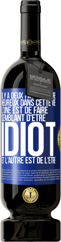 49,95 € | Vin rouge Édition Premium MBS® Réserve Il y a deux façons d'être heureux dans cette vie. L'une est de faire semblant d'être idiot et l'autre est de l'être Étiquette Bleue. Étiquette personnalisable Réserve 12 Mois Récolte 2015 Tempranillo