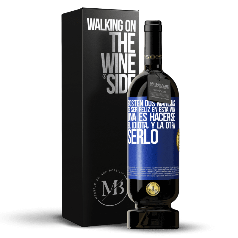 49,95 € Envío gratis | Vino Tinto Edición Premium MBS® Reserva Existen dos maneras de ser feliz en esta vida. Una es hacerse el idiota, y la otra serlo Etiqueta Azul. Etiqueta personalizable Reserva 12 Meses Cosecha 2015 Tempranillo