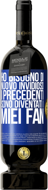 «Ho bisogno di nuovo invidioso. I precedenti sono diventati i miei fan» Edizione Premium MBS® Riserva