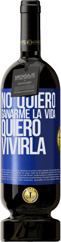 «No quiero ganarme la vida, quiero vivirla» Edición Premium MBS® Reserva