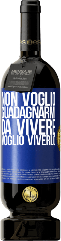 Spedizione Gratuita | Vino rosso Edizione Premium MBS® Riserva Non voglio guadagnarmi da vivere, voglio viverlo Etichetta Blu. Etichetta personalizzabile Riserva 12 Mesi Raccogliere 2014 Tempranillo