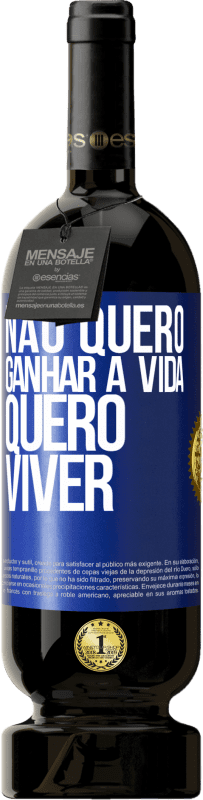 «Não quero ganhar a vida, quero viver» Edição Premium MBS® Reserva