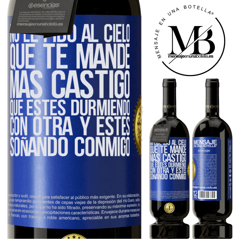 49,95 € Envío gratis | Vino Tinto Edición Premium MBS® Reserva No le pido al cielo que te mande más castigo, que estés durmiendo con otra y estés soñando conmigo Etiqueta Azul. Etiqueta personalizable Reserva 12 Meses Cosecha 2016 Tempranillo