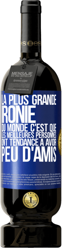 49,95 € | Vin rouge Édition Premium MBS® Réserve La plus grande ironie du monde c'est que les meilleures personnes ont tendance à avoir peu d'amis Étiquette Bleue. Étiquette personnalisable Réserve 12 Mois Récolte 2015 Tempranillo