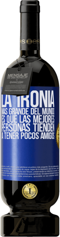 Envío gratis | Vino Tinto Edición Premium MBS® Reserva La ironía más grande del mundo, es que las mejores personas tienden a tener pocos amigos Etiqueta Azul. Etiqueta personalizable Reserva 12 Meses Cosecha 2014 Tempranillo